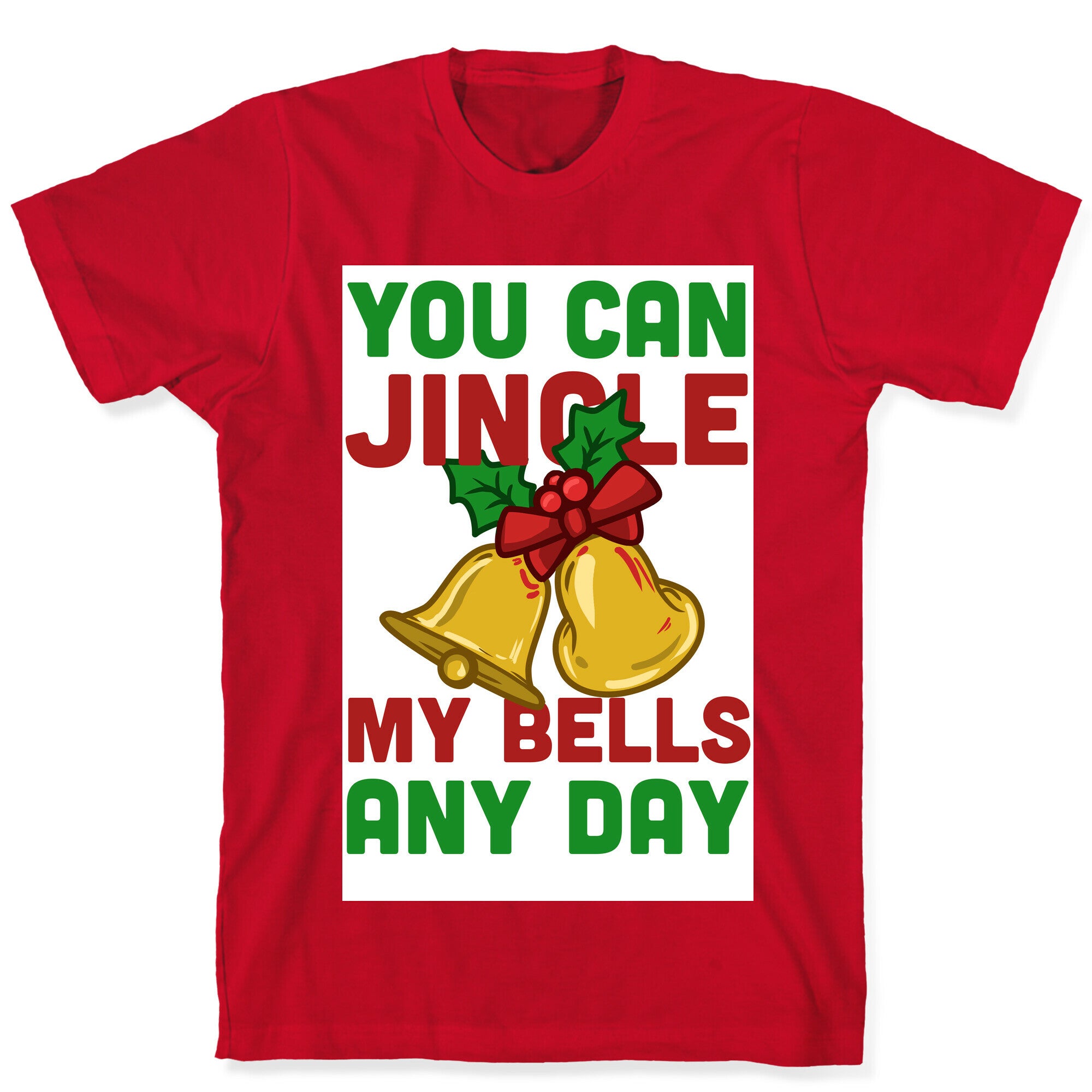 You Can Jingle My Bells Any Day.... T-Shirt